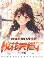 我选软萌白月光后,校花哭惨了